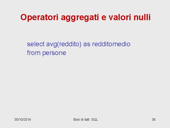 Operatori aggregati e valori nulli select avg(reddito) as redditomedio from persone 30/10/2014 Basi di