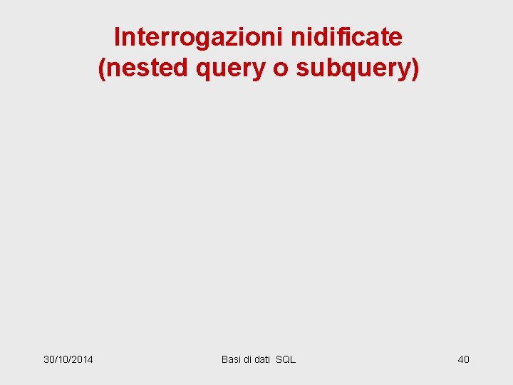 Interrogazioni nidificate (nested query o subquery) 30/10/2014 Basi di dati SQL 40 