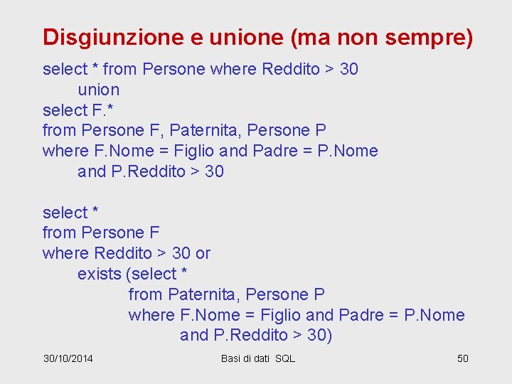 Disgiunzione e unione (ma non sempre) select * from Persone where Reddito > 30