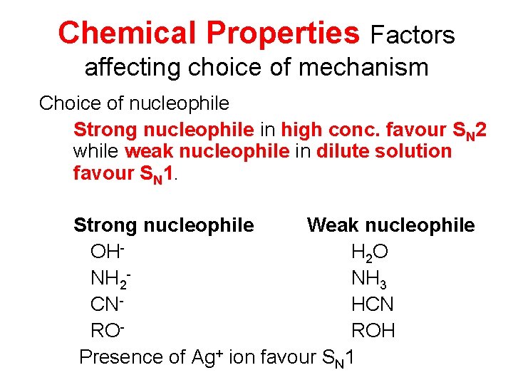 Chemical Properties Factors affecting choice of mechanism Choice of nucleophile Strong nucleophile in high