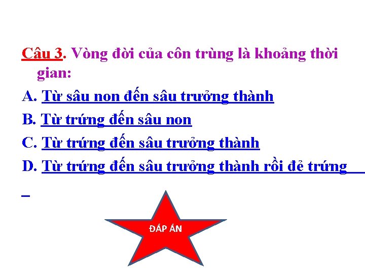 Câu 3. Vòng đời của côn trùng là khoảng thời gian: A. Từ sâu