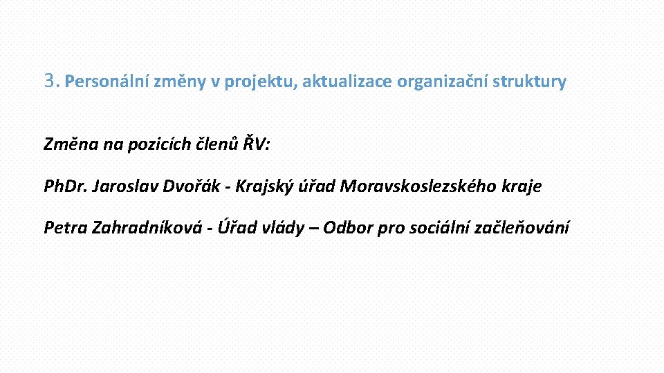 3. Personální změny v projektu, aktualizace organizační struktury Změna na pozicích členů ŘV: Ph.