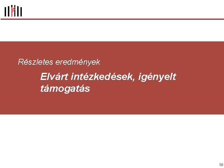 Részletes eredmények Elvárt intézkedések, igényelt támogatás 18 