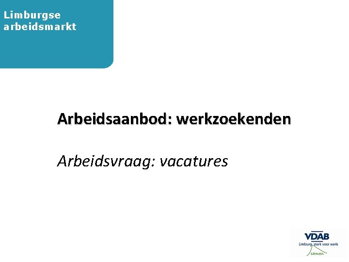 Limburgse arbeidsmarkt Arbeidsaanbod: werkzoekenden Arbeidsvraag: vacatures 