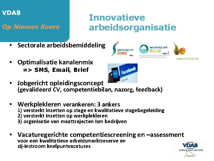 VDAB Op Nieuwe Koers Innovatieve arbeidsorganisatie • Sectorale arbeidsbemiddeling • Optimalisatie kanalenmix www. fruitcel.