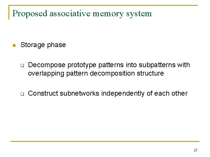 Proposed associative memory system n Storage phase q q Decompose prototype patterns into subpatterns Proposed associative memory system n Storage phase q q Decompose prototype patterns into subpatterns