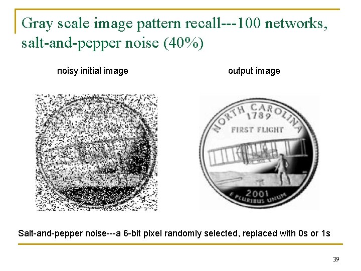Gray scale image pattern recall---100 networks, salt-and-pepper noise (40%) noisy initial image output image Gray scale image pattern recall---100 networks, salt-and-pepper noise (40%) noisy initial image output image