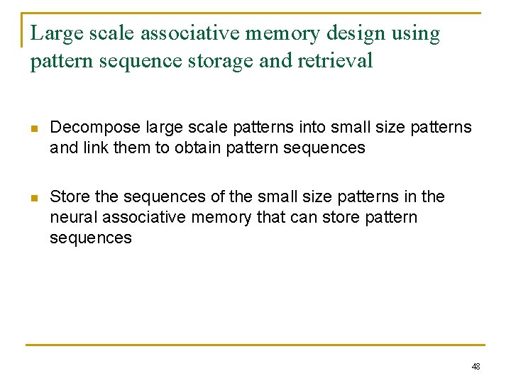 Large scale associative memory design using pattern sequence storage and retrieval n Decompose large Large scale associative memory design using pattern sequence storage and retrieval n Decompose large