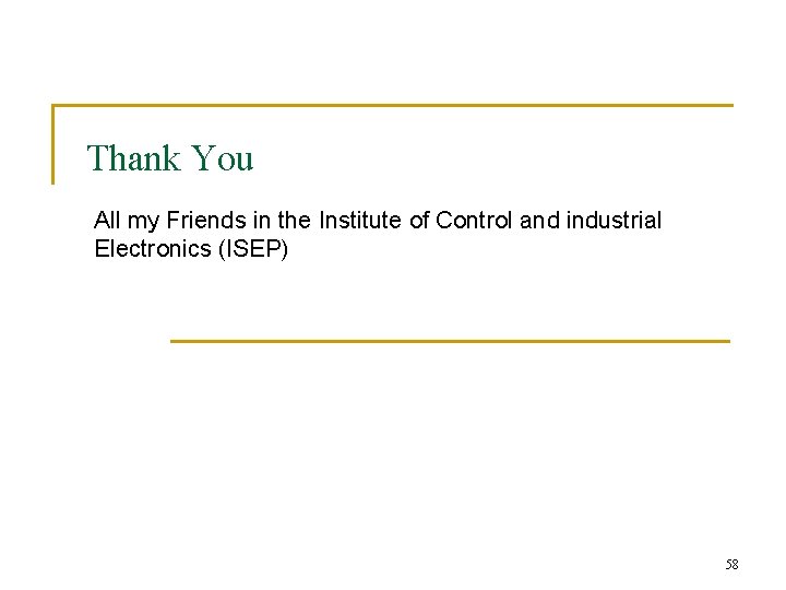 Thank You All my Friends in the Institute of Control and industrial Electronics (ISEP) Thank You All my Friends in the Institute of Control and industrial Electronics (ISEP)