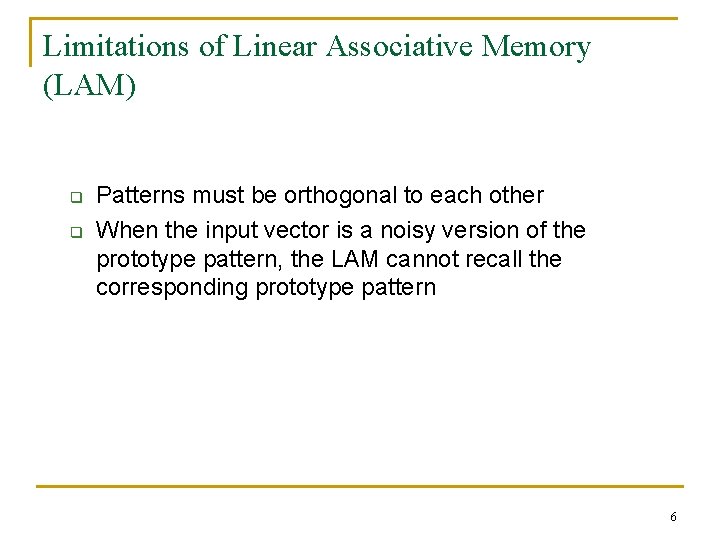 Limitations of Linear Associative Memory (LAM) q q Patterns must be orthogonal to each Limitations of Linear Associative Memory (LAM) q q Patterns must be orthogonal to each