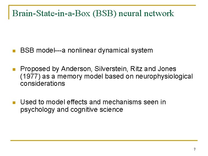 Brain-State-in-a-Box (BSB) neural network n BSB model---a nonlinear dynamical system n Proposed by Anderson, Brain-State-in-a-Box (BSB) neural network n BSB model---a nonlinear dynamical system n Proposed by Anderson,
