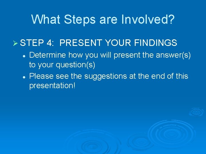 What Steps are Involved? Ø STEP 4: l l PRESENT YOUR FINDINGS Determine how