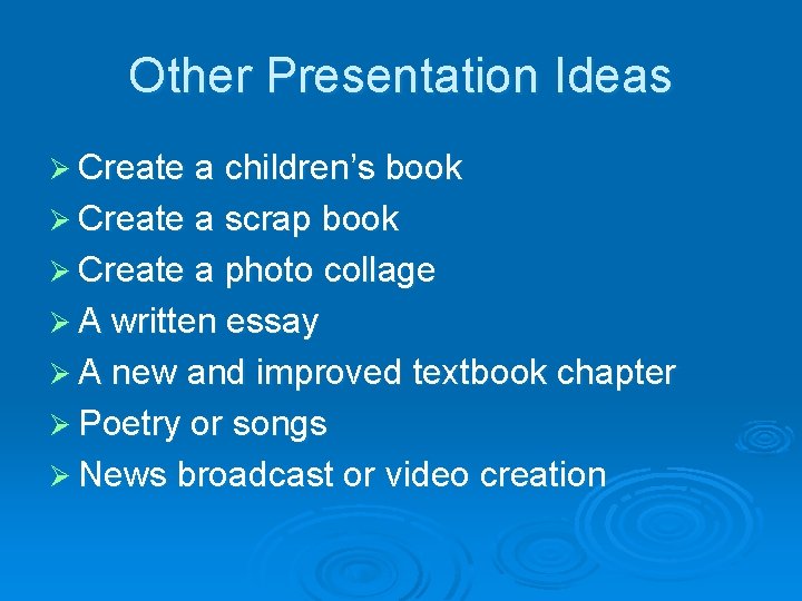 Other Presentation Ideas Ø Create a children’s book Ø Create a scrap book Ø