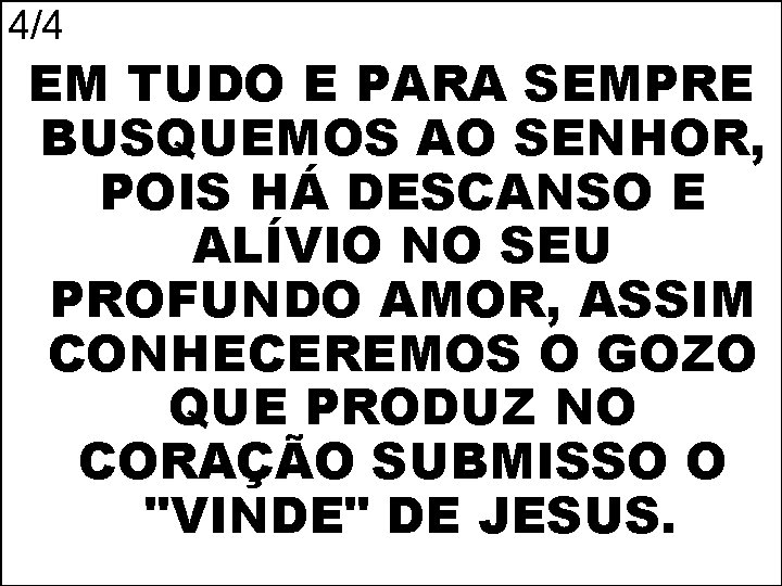 4/4 EM TUDO E PARA SEMPRE BUSQUEMOS AO SENHOR, POIS HÁ DESCANSO E ALÍVIO