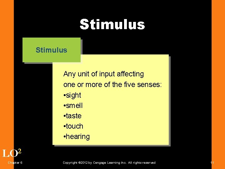 Stimulus Any unit of input affecting one or more of the five senses: •
