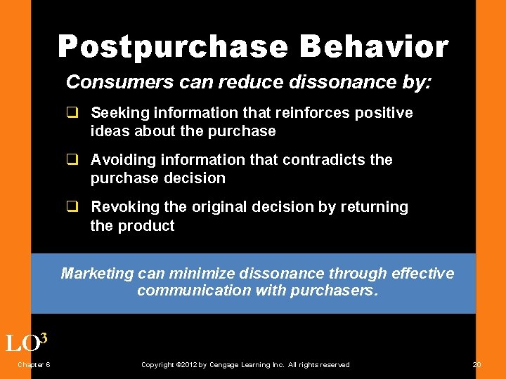 Postpurchase Behavior Consumers can reduce dissonance by: q Seeking information that reinforces positive ideas