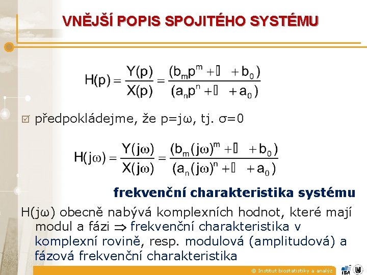 VNĚJŠÍ POPIS SPOJITÉHO SYSTÉMU þ předpokládejme, že p=jω, tj. σ=0 frekvenční charakteristika systému H(jω)