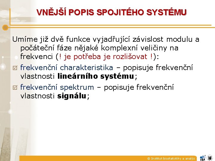 VNĚJŠÍ POPIS SPOJITÉHO SYSTÉMU Umíme již dvě funkce vyjadřující závislost modulu a počáteční fáze