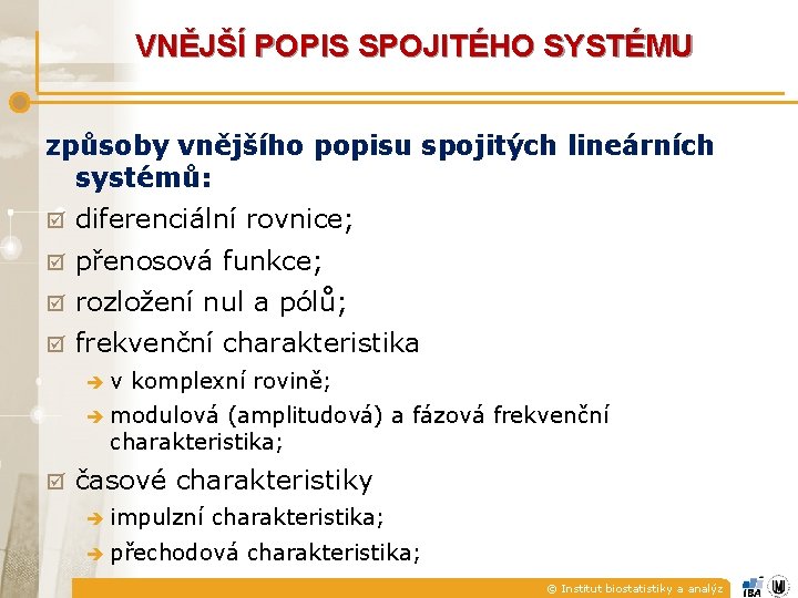 VNĚJŠÍ POPIS SPOJITÉHO SYSTÉMU způsoby vnějšího popisu spojitých lineárních systémů: þ diferenciální rovnice; þ