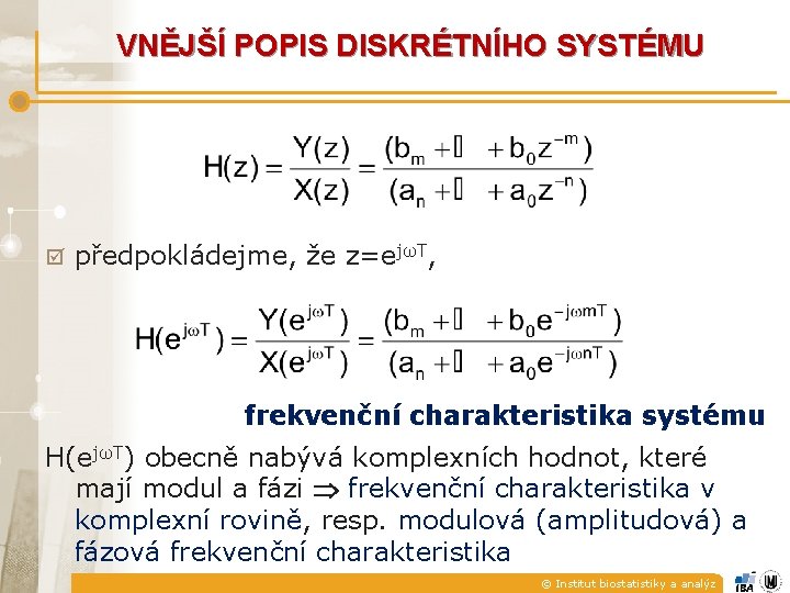 VNĚJŠÍ POPIS DISKRÉTNÍHO SYSTÉMU þ předpokládejme, že z=ejωT, frekvenční charakteristika systému H(ejωT) obecně nabývá