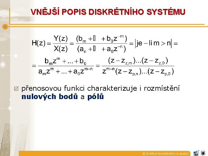 VNĚJŠÍ POPIS DISKRÉTNÍHO SYSTÉMU þ přenosovou funkci charakterizuje i rozmístění nulových bodů a pólů