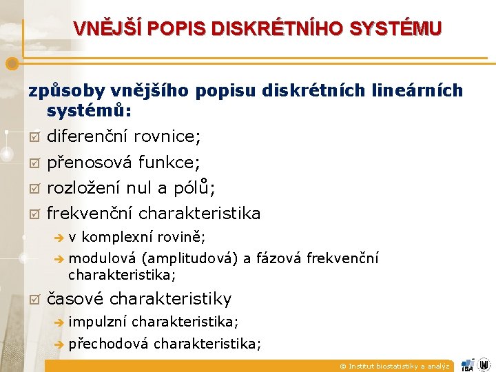 VNĚJŠÍ POPIS DISKRÉTNÍHO SYSTÉMU způsoby vnějšího popisu diskrétních lineárních systémů: þ diferenční rovnice; þ