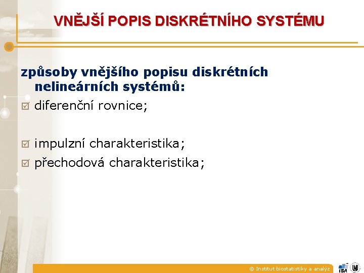 VNĚJŠÍ POPIS DISKRÉTNÍHO SYSTÉMU způsoby vnějšího popisu diskrétních nelineárních systémů: þ diferenční rovnice; þ