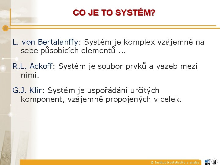 CO JE TO SYSTÉM? L. von Bertalanffy: Systém je komplex vzájemně na sebe působících