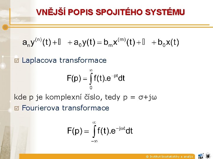 VNĚJŠÍ POPIS SPOJITÉHO SYSTÉMU þ Laplacova transformace kde p je komplexní číslo, tedy p