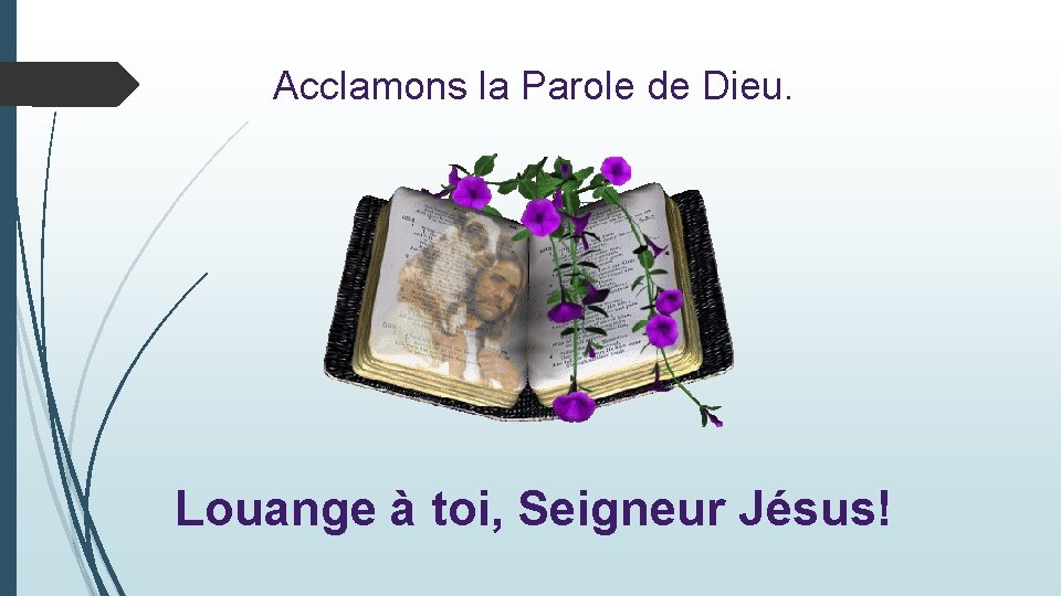 Acclamons la Parole de Dieu. Louange à toi, Seigneur Jésus! 