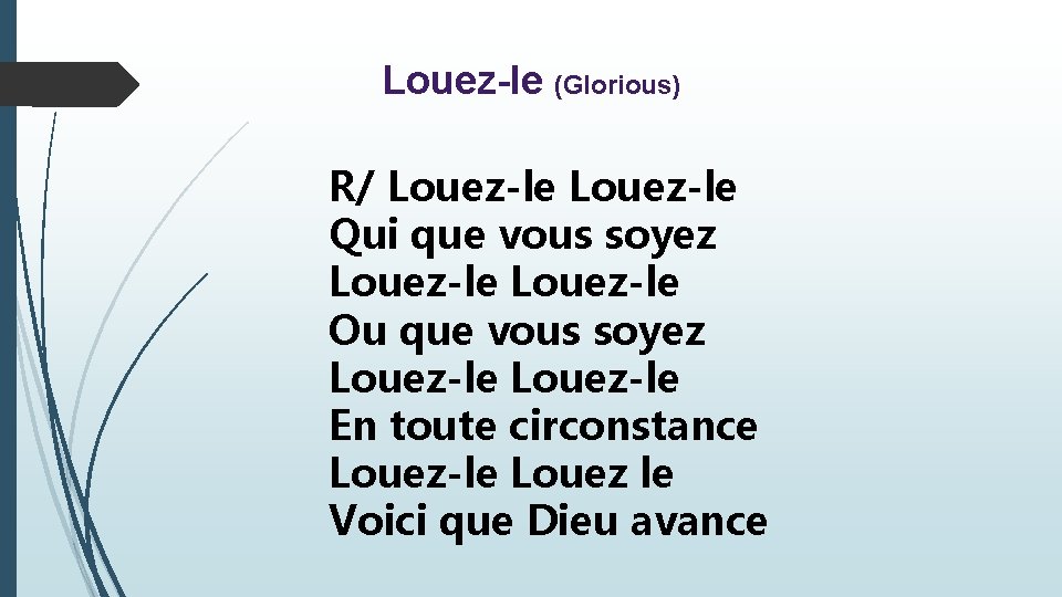 Louez-le (Glorious) R/ Louez-le Qui que vous soyez Louez-le Ou que vous soyez Louez-le