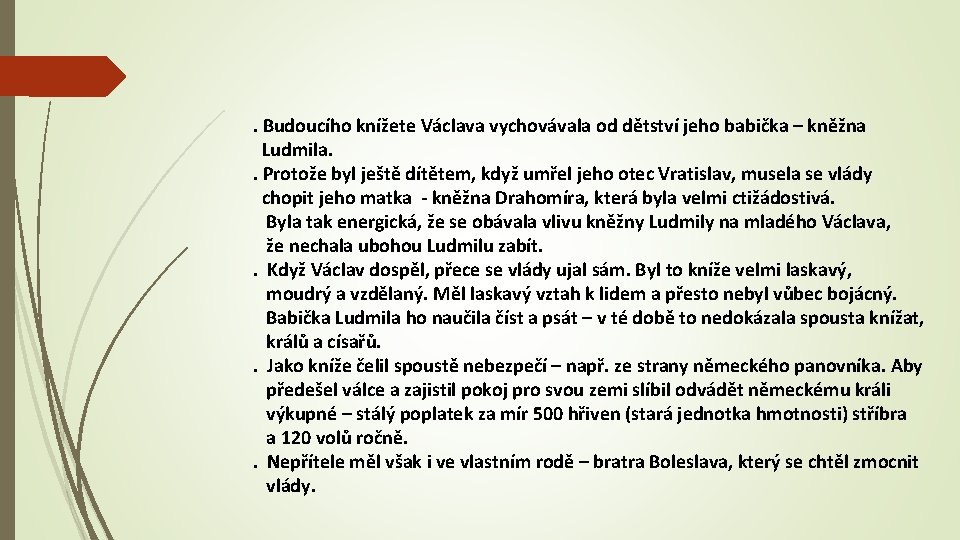 . Budoucího knížete Václava vychovávala od dětství jeho babička – kněžna Ludmila. . Protože