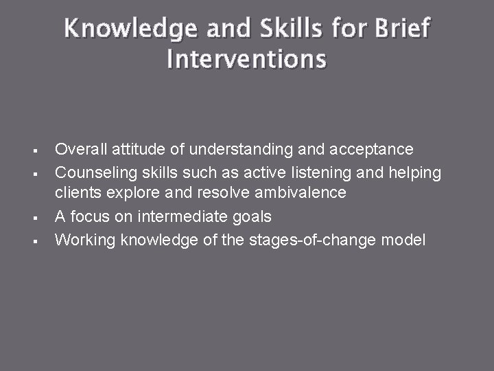 Knowledge and Skills for Brief Interventions § § Overall attitude of understanding and acceptance