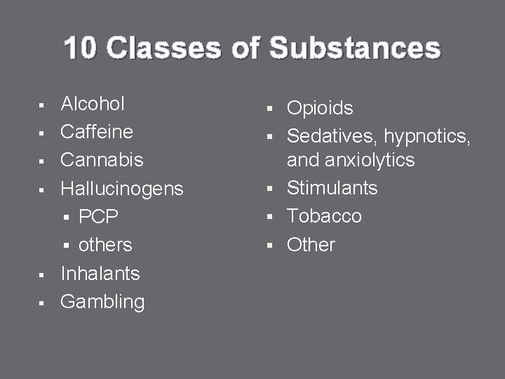 10 Classes of Substances § § § Alcohol Caffeine Cannabis Hallucinogens § PCP §