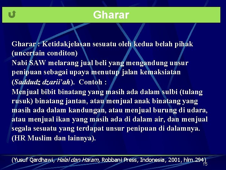 Gharar : Ketidakjelasan sesuatu oleh kedua belah pihak (uncertain conditon) Nabi SAW melarang jual