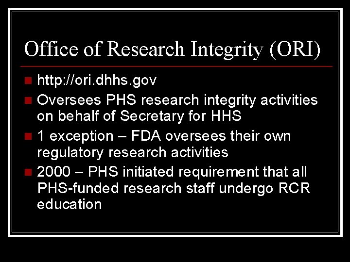 Office of Research Integrity (ORI) http: //ori. dhhs. gov n Oversees PHS research integrity