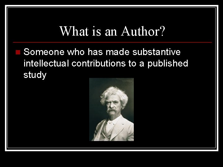 What is an Author? n Someone who has made substantive intellectual contributions to a