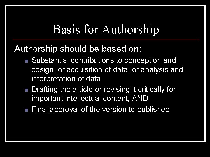 Basis for Authorship should be based on: n n n Substantial contributions to conception