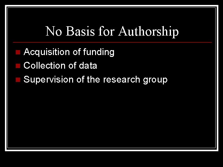 No Basis for Authorship Acquisition of funding n Collection of data n Supervision of
