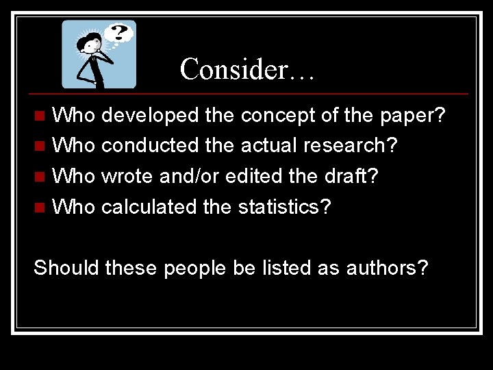 Consider… Who developed the concept of the paper? n Who conducted the actual research?