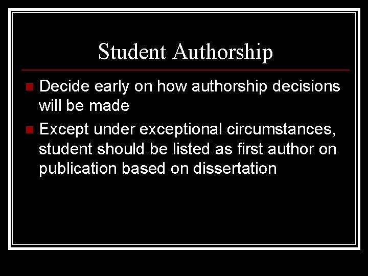 Student Authorship Decide early on how authorship decisions will be made n Except under