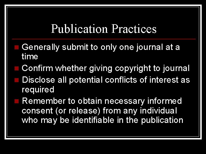 Publication Practices Generally submit to only one journal at a time n Confirm whether