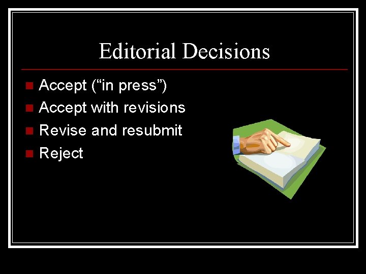 Editorial Decisions Accept (“in press”) n Accept with revisions n Revise and resubmit n