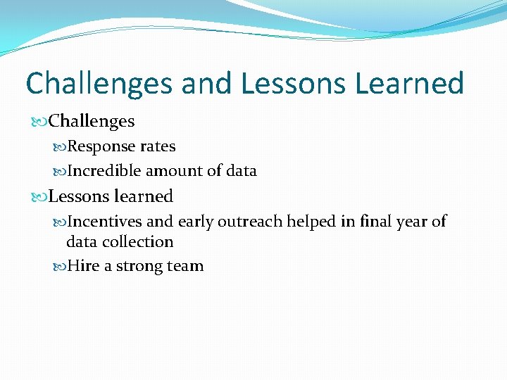 Challenges and Lessons Learned Challenges Response rates Incredible amount of data Lessons learned Incentives