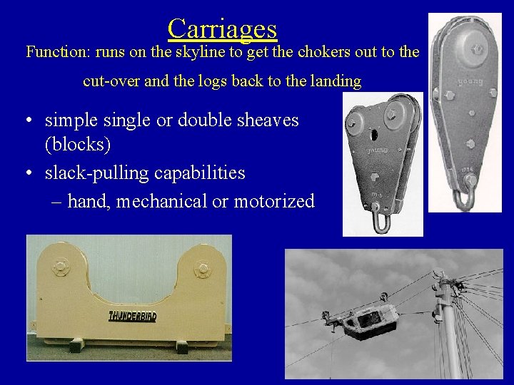 Carriages Function: runs on the skyline to get the chokers out to the cut-over