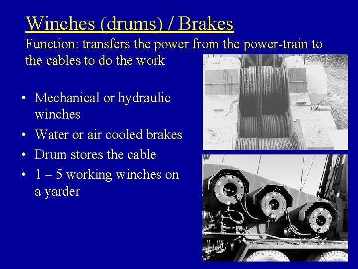 Winches (drums) / Brakes Function: transfers the power from the power-train to the cables