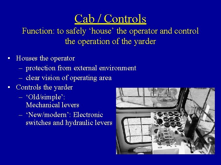 Cab / Controls Function: to safely ‘house’ the operator and control the operation of