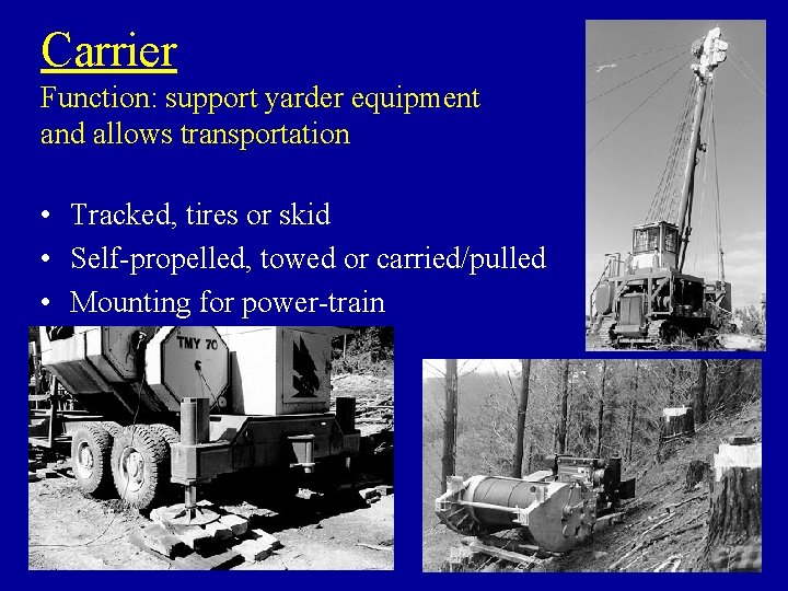 Carrier Function: support yarder equipment and allows transportation • Tracked, tires or skid •