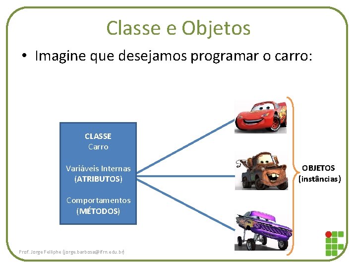 Classe e Objetos • Imagine que desejamos programar o carro: CLASSE Carro Variáveis Internas