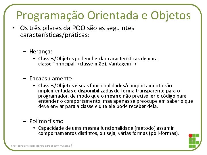 Programação Orientada e Objetos • Os três pilares da POO são as seguintes características/práticas: